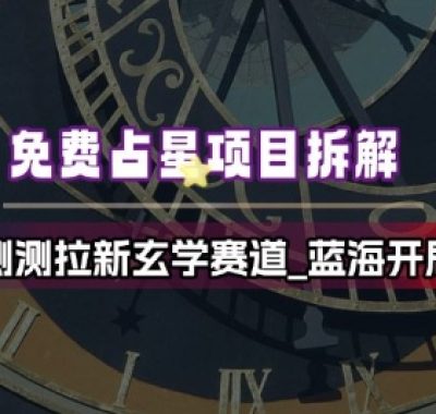 免费占星项目拆解_测测拉新玄学赛道，蓝海开局