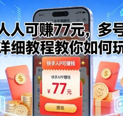 快手人人可賺77米，多号多撸，详细教程教你如何玩【揭秘】