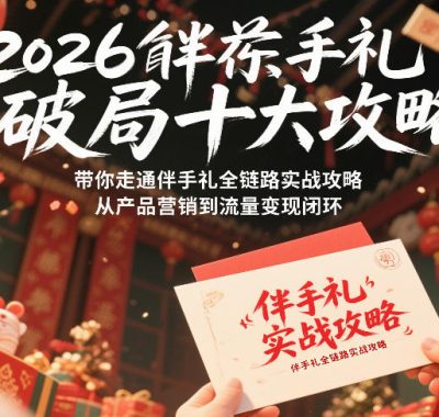 2026伴手礼破局十大攻略，带你走通伴手礼全链路实战攻略，从产品营销到流量变现闭环