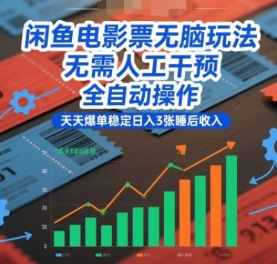 闲鱼电影票无脑玩法，无需人工干预，全自动操作，天天爆单稳定日入3张睡后收入【揭秘】