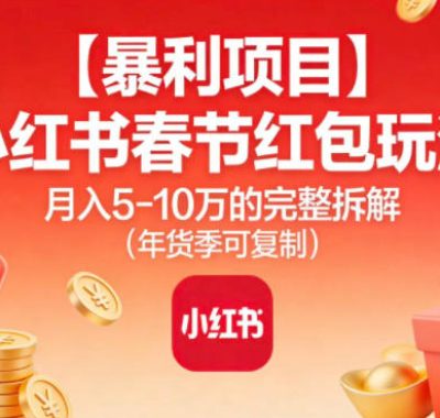 【暴利项目】小红书春节红包玩法月入5W的完整拆解（年货季可复制）