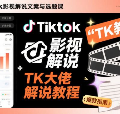Tiktok影视解说文案与选题课，TK大佬影视解说教程，带你出海賺美刀（更新）