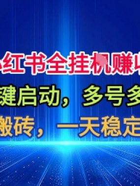 小红书全自动掘金项目，一键启动，无脑搬砖，一天稳定三位数【揭秘】