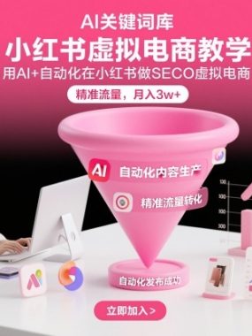 小红书虚拟电商项目，用AI+自动化在小红书做SEO虚拟电商，精准流量，月入3w+