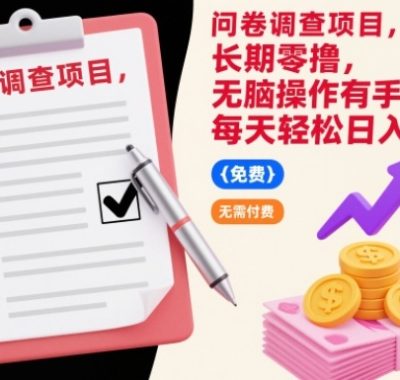 问卷调查项目，长期零撸，无脑操作有手就行，每天轻松日入100+【揭秘】