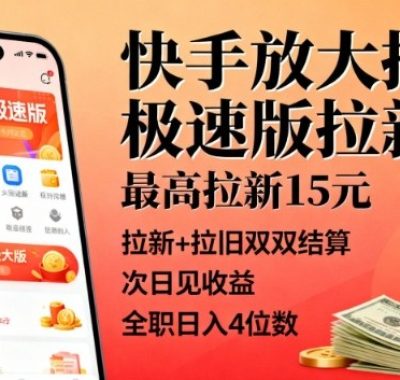 快手放大招！极速版拉新，最高拉新15米，拉新+拉旧双双结算，次日见收益，全职日入4位数