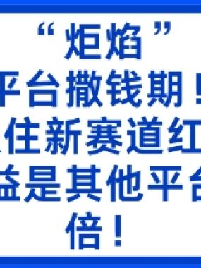 “炬焰”：平台撒钱期！抓住新赛道红利，5分钟二创内容，收益是其他平台几倍！