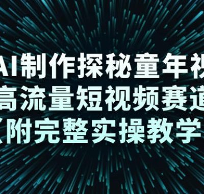 用AI制作探秘童年视频，高流量短视频赛道（附完整实操教学）