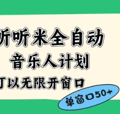听听米全自动音乐人计划，一个白名单可以多开账号，矩阵操作，无需人工，到窗口50+【揭秘】