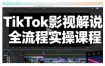 TikTok影视解说全流程实操，手把手教你打造TK爆款解说视频