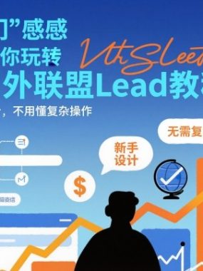国外联盟賺美刀项目，从0到1教你玩转国外联盟Lead教程，纯新手可操作性100%