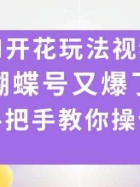 AI开花玩法视频，蝴蝶号又爆了，手把手教你操作