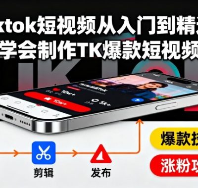 Tiktok短视频从入门到精通,学会制作TK爆款短视频