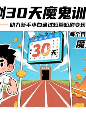漫剧30天魔鬼训练营,助力新手小白通过短篇短剧变现,每个月5k-1w收益