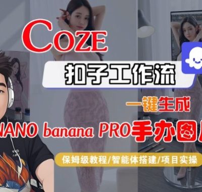 Coze扣子智能体工作流一键生成“nano_banana2-手办图片”，全流程保姆级教学