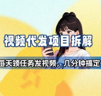 新手副业首选！视频代发接单，领任务发视频，长期稳定不费劲儿