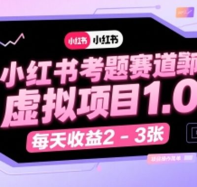 小红书考题赛道虚拟项目1.0,项目操作简单,每天收益2-3张