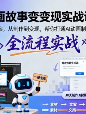 AI动画故事变现实战训练营，从素材到文案，从制作到变现，帮你打通AI动画制作变现全流程