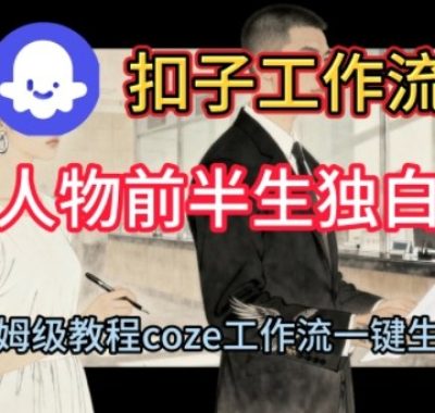 Coze扣子工作流一键生成人物前半生独白短视频，保姆级搭建教程