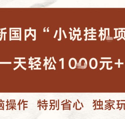 全新国内小说挂G项目，多窗口无脑跑，一天轻松1k+，特别省心【揭秘】