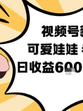 视频号新玩法，可爱娃娃视频制作教学，老人赛道，日收益6张+操作简单