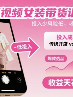 短视频女装带货训练营，投入少风险低，收益天花板高