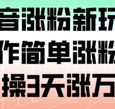 抖音涨粉新玩法，操作简单涨粉快，实操3天涨万粉