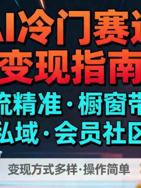 AI冷门赛道,引流精准,橱窗带货+私域+会员社区,变现方式多样,操作简单