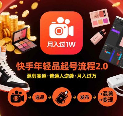 快手短视频带货年轻品起号流程2.0，快手年轻品混剪赛道，普通人也能月入过1W