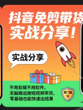 抖音免剪带货实战分享，不用剪辑不用软件，无脑搬运做短视频带货，零基础也能快速出结果