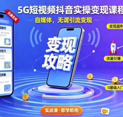 5G短视频抖音实操变现课程，自媒体，无谓引流变现
