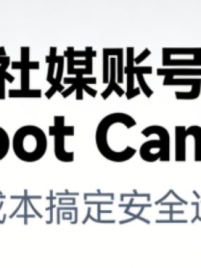 跨境社媒账号防封Boot Camp，低成本搞定社媒账号安全与长期运营