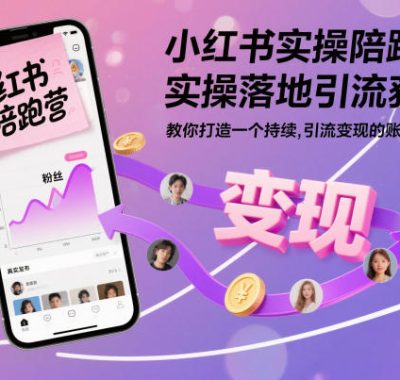 小红书实操陪跑营，实操落地引流获客，教你打造一个持续引流变现的账号