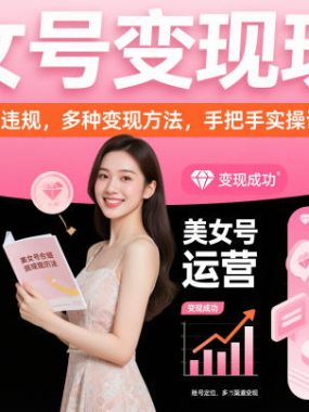 美女号变现玩法，不违规，多种变现方法，手把手实操课
