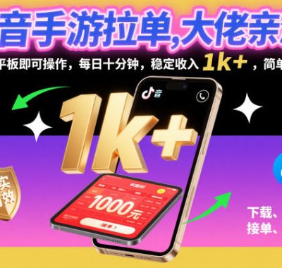 抖音手游拉单，大佬亲测！手机平板即可操作，每日十分钟，稳定收入1k+，简单粗暴【揭秘】