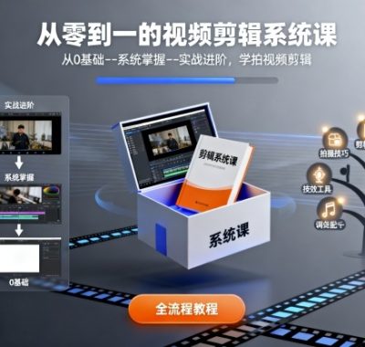 从零到一的视频剪辑系统课，从0基础–系统掌握–实战进阶，学拍视频剪辑