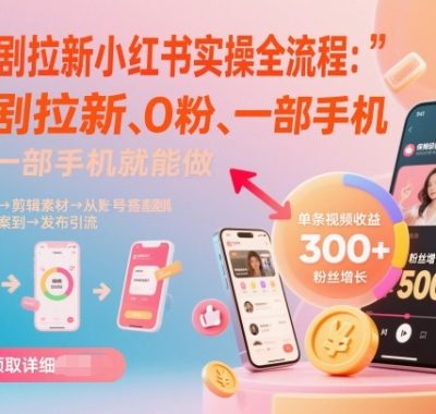 短剧拉新小红书实操全流程，0粉一部手机就可以做，详细教程