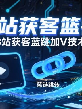 B站获客篮链跳转加V技术，B站获客蓝链跳转技术