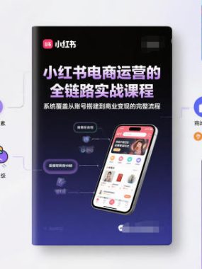 小红书电商运营的全链路实战课程，系统覆盖从账号搭建到商业变现的完整流程