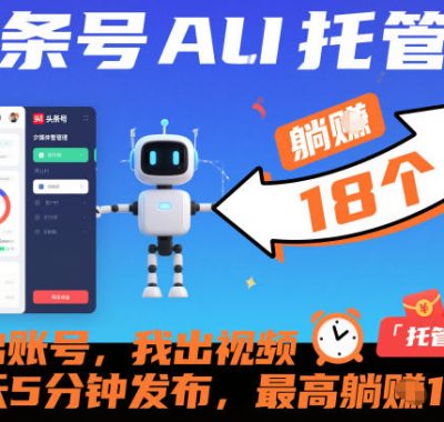 头条号AI托管，你出账号，我出视频，每天5分钟发布，最高躺賺18个！【揭秘】