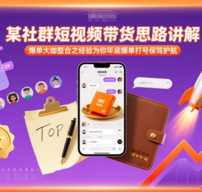 某社群短视频带货思路讲解，爆单大咖整合之经验为你年底爆单打号保驾护航