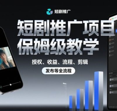 短剧推广项目保姆级教学，授权、收益、流程、剪辑，发布等全流程