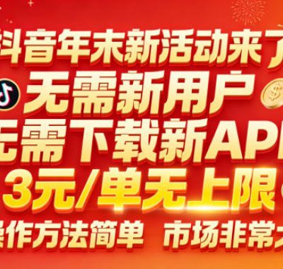 抖音年末新活动来了，无需新用户，无需下载新APP，3米每单无上限，操作方法简单，市场非常大