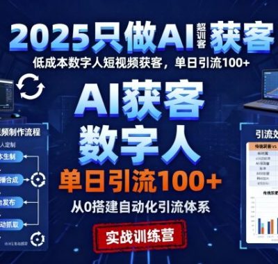 2025只做AI获客，AI超级获客实训营，低成本数字人短视频获客，单日引流100+