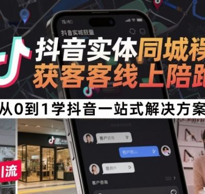抖音实体同城获客线上陪跑，从0到1学抖音一站式解决方案
