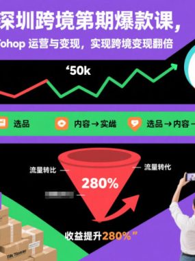 TikTok深圳跨境第2期爆款课，20天实战吃透TikTok Shop运营与变现，实现跨境变现翻倍