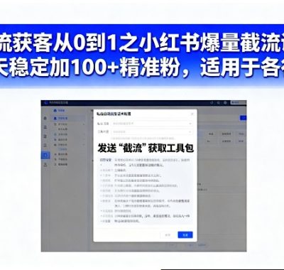 截流获客从0到1之小红书爆量截流课，每天稳定加100+精准粉，适用于各行业