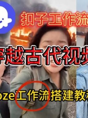 Coze扣子工作流一键生成穿越古代战场直播视频，实操教学通俗易懂