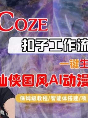Coze扣子智能体工作流一键生成“仙侠国风AI动漫短剧“视频，全流程保姆级教学