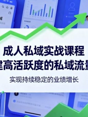 成人私域实战课程,搭建高活跃度的私域流量池,实现持续稳定的业绩增长